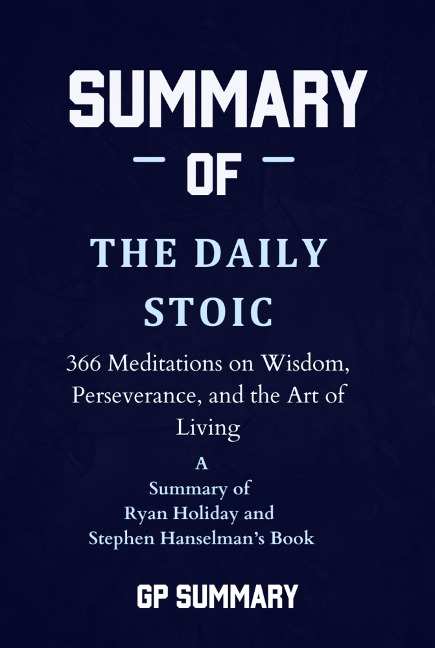 Summary of The Daily Stoic by Ryan Holiday and Stephen Hanselman - Gp Summary