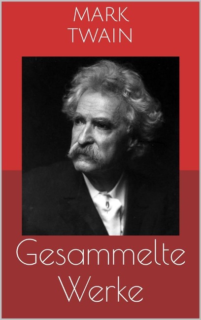 Gesammelte Werke (Vollständige Ausgaben: Tom Sawyer, Huckleberry Finn, Die 1.000.000 Pfundnote u.v.m.) - Mark Twain