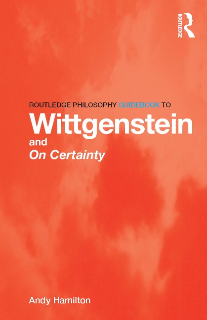 Routledge Philosophy GuideBook to Wittgenstein and On Certainty - Andy Hamilton
