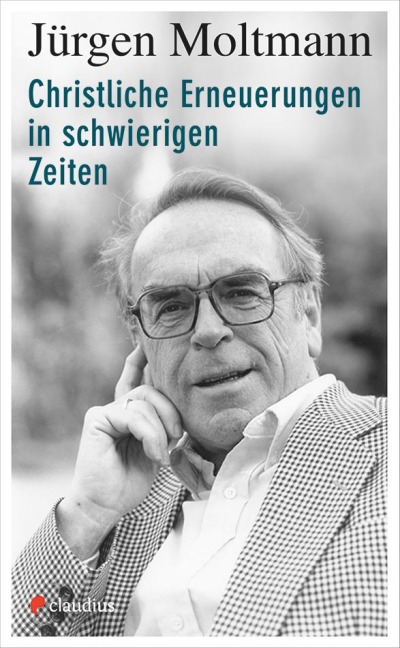Christliche Erneuerungen in schwierigen Zeiten - Jürgen Moltmann