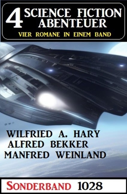 4 Science Fiction Abenteuer Sonderband 1028 - Alfred Bekker, W. A. Hary, Manfred Weinland