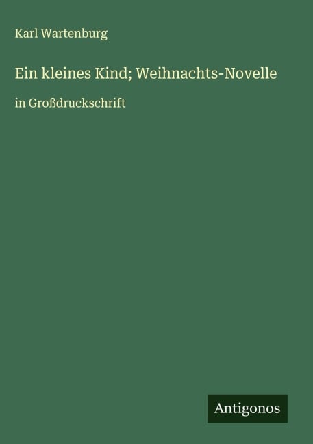 Ein kleines Kind; Weihnachts-Novelle - Karl Wartenburg