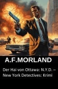 Cover-Bild zum Titel 'Der Hai von Ottawa: N.Y.D. - New York Detectives: Krimi' von 'A. F. Morland'