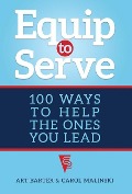 Cover-Bild zum Titel 'Equip to Serve: 100 Ways to Help the Ones You Lead' von 'Art Barter, Carol Malinski'