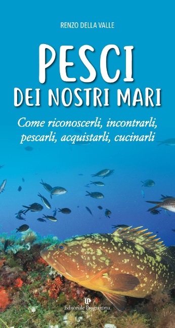 Pesci dei nostri mari. Come riconoscerli, incontrarli, pescarli, acquistarli, cucinarli - Renzo Della Valle