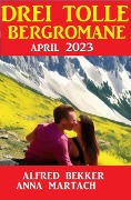 Cover-Bild zum Titel 'Drei tolle Bergromane April 2023' von 'Alfred Bekker, Anna Martach'