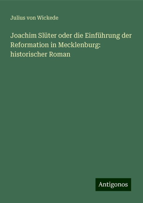 Joachim Slüter oder die Einführung der Reformation in Mecklenburg: historischer Roman - Julius Von Wickede