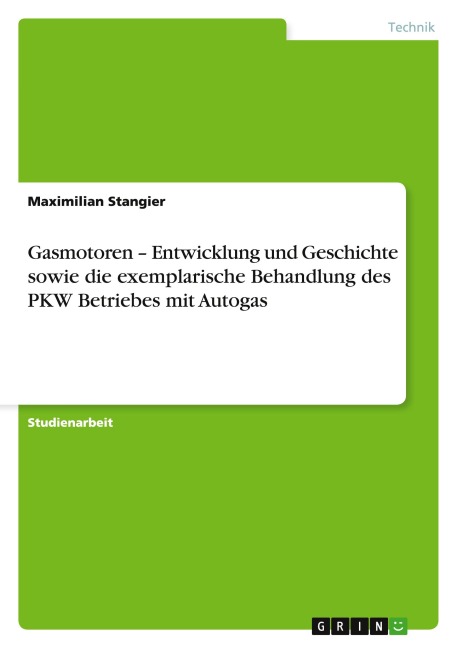 Gasmotoren - Entwicklung und Geschichte sowie die exemplarische Behandlung des PKW Betriebes mit Autogas - Maximilian Stangier
