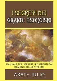 I segreti dei grandi esorcismi. Manuale per liberare i posseduti dai demoni e dalle streghe - Julio Abate