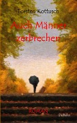 Cover-Bild zum Titel 'Auch Männer zerbrechen - ROMAN' von 'Torsten Kottusch'