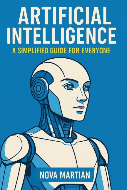 Artificial Intelligence: A Simplified Guide for Everyone - Nova Martian
