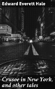 Crusoe in New York, and other tales - Edward Everett Hale