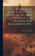 Cover-Bild zum Titel 'Ideas Generales Sobre El Proyecto Del Canal De Isabel Ii Y Estado De Las Obras En 31 De Diciembre De 1852...' von ''