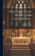 Cover-Bild zum Titel 'Pratique De La Perfection Chrétienne...' von 'Alphonse Rodriguez, Regnier-Desmarais'