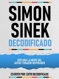 Cover-Bild zum Titel 'Simon Sinek Decodificado - Explora La Mente Del Autor Y Orador Inspirador' von 'Exito Decodificado, Exito Decodificado'