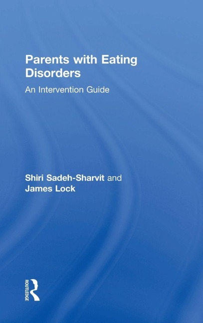 Parents with Eating Disorders - Shiri Sadeh-Sharvit, James Lock