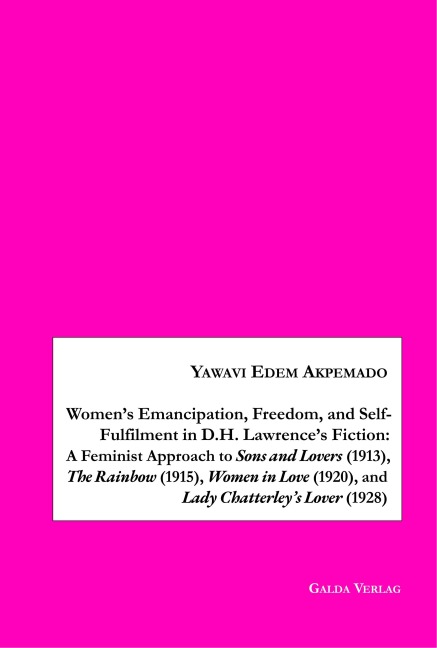 Women's Emancipation, Freedom, and Self-Fulfilment in D.H. Lawrence's Fiction:A Feminist Approach to Sons and Lovers (1913), The Rainbow (1915), Women in Love (1920), and Lady Chatterley's Lover (1928) - Yawavi Edem Akpemado