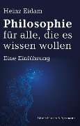 Philosophie für alle, die es wissen wollen - Heinz Eidam