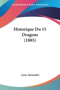 Cover-Bild zum Titel 'Historique Du 15 Dragons (1885)' von 'Leon Alexandre'