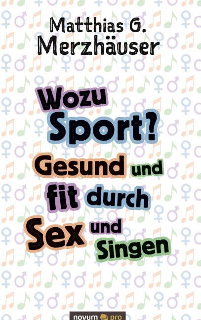 Wozu Sport? Gesund und fit durch Sex und Singen - Matthias G. Merzhäuser
