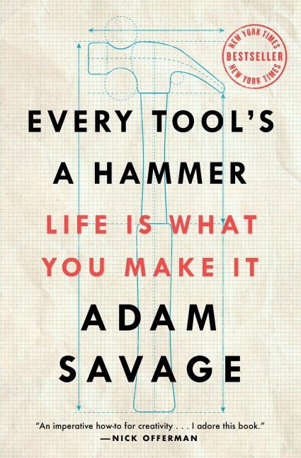 Every Tool's a Hammer - Adam Savage