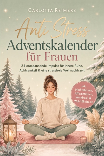 Anti Stress Adventskalender für Frauen: 24 entspannende Impulse für innere Ruhe, Achtsamkeit & eine stressfreie Weihnachtszeit - inkl. Meditationen, Affirmationen, Workbook & Wohlfühlrituale - Carlotta Reimers