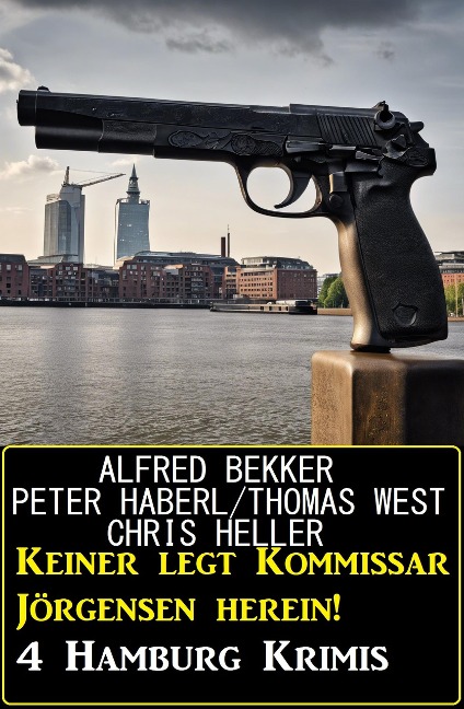 Keiner legt Kommissar Jörgensen herein! 4 Hamburg Krimis - Alfred Bekker, Peter Haberl, Thomas West, Chris Heller