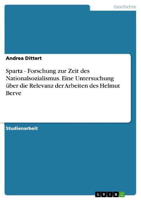Sparta - Forschung zur Zeit des Nationalsozialismus. Eine Untersuchung über die Relevanz der Arbeiten des Helmut Berve - Andrea Dittert