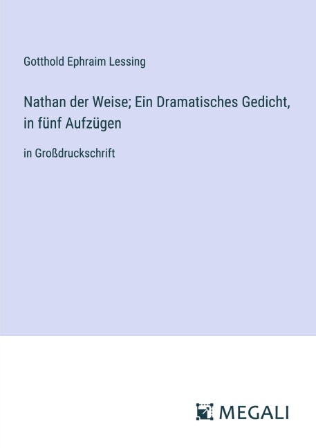Nathan der Weise; Ein Dramatisches Gedicht, in fünf Aufzügen - Gotthold Ephraim Lessing
