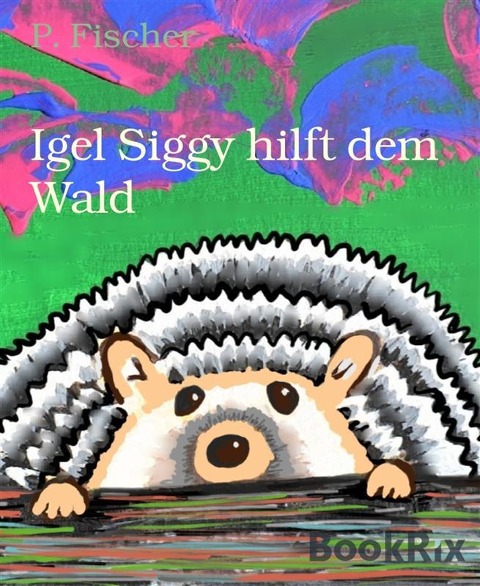 Igel Siggy hilft dem Wald - P. Fischer