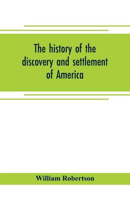 The history of the discovery and settlement of America - William Robertson