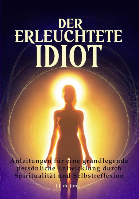 Der erleuchtete Idiot - J. J. de Jong