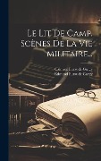Cover-Bild zum Titel 'Le Lit De Camp. Scènes De La Vie Militaire...' von ''