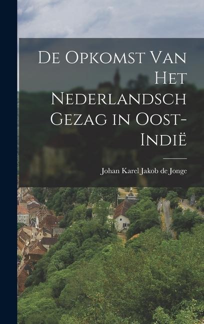 De Opkomst van het Nederlandsch Gezag in Oost-Indië - Johan Karel Jakob De Jonge