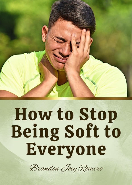 How to Stop Being Soft to Everyone - Brandon Joey Romero
