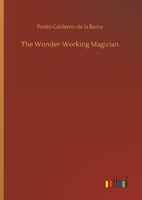 The Wonder-Working Magician - Pedro Calderon De La Barca