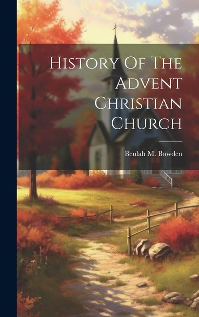 History Of The Advent Christian Church - Beulah M. Bowden