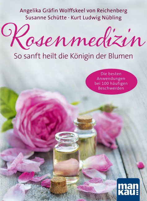 Rosenmedizin. So sanft heilt die Königin der Blumen - Angelika Gräfin Wolffskeel von Reichenberg, Susanne Schütte, Kurt Ludwig Nübling