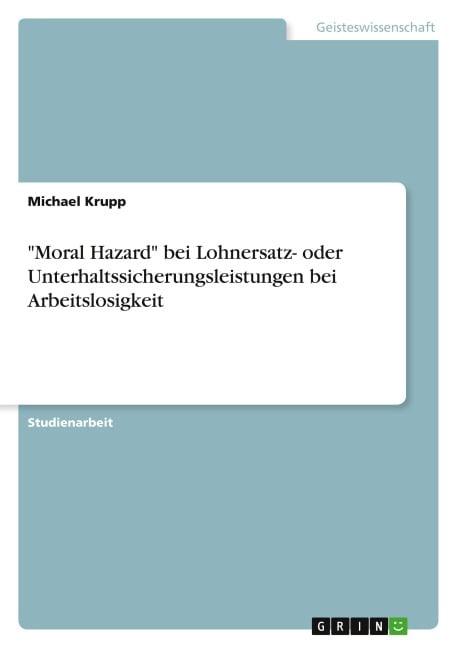 "Moral Hazard" bei Lohnersatz- oder Unterhaltssicherungsleistungen bei Arbeitslosigkeit - Michael Krupp