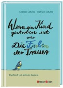 Cover-Bild zum Titel 'Wenn ein Kind gestorben ist oder Die Farben der Trauer' von 'Andreas Schulze, Wolfram Schulze'