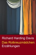 Cover-Bild zum Titel 'Das Rotkreuzmädchen: Erzählungen' von 'Richard Harding Davis'