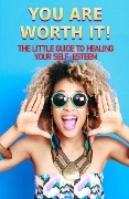 You Are Worth It!: The Little Guide to Healing Your Self-Esteem - Lalia Amadore