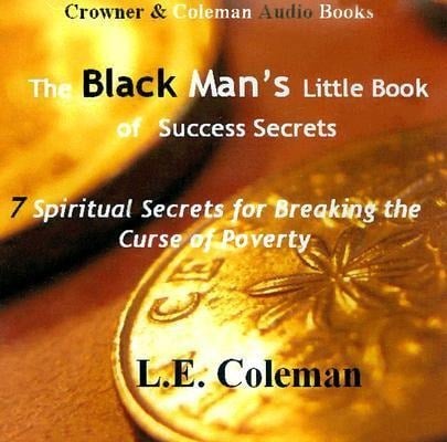 The Black Man's Little Book of Success Secrets: 7 Spiritual Secrets for Breaking the Curse of Poverty - L. E. Coleman