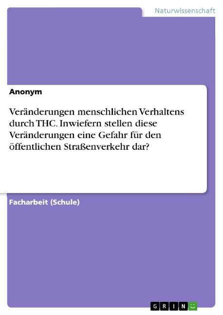 Veränderungen menschlichen Verhaltens durch THC. Inwiefern stellen diese Veränderungen eine Gefahr für den öffentlichen Straßenverkehr dar? - 