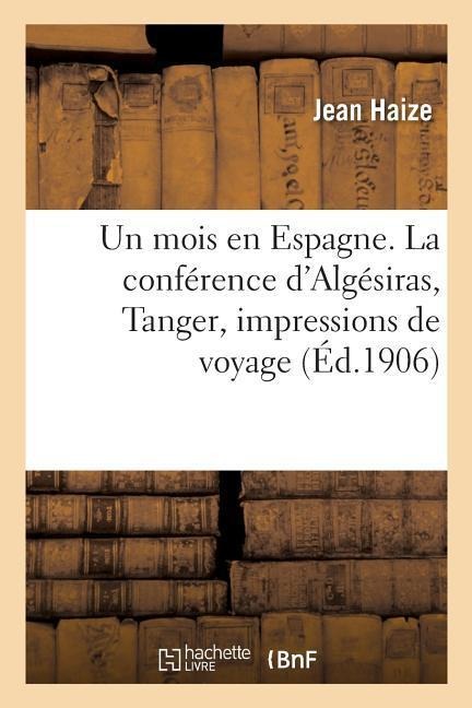 Un Mois En Espagne. La Conférence d'Algésiras, Tanger, Impressions de Voyage - Jean Haize