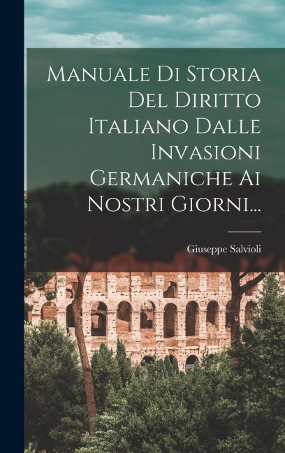 Manuale Di Storia Del Diritto Italiano Dalle Invasioni Germaniche Ai Nostri Giorni... - Giuseppe Salvioli