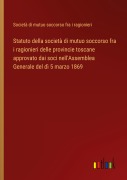 Cover-Bild zum Titel 'Statuto della società di mutuo soccorso fra i ragionieri delle provincie toscane approvato dai soci nell'Assemblea Generale del dì 5 marzo 1869' von 'Società di mutuo soccorso fra i ragionieri'