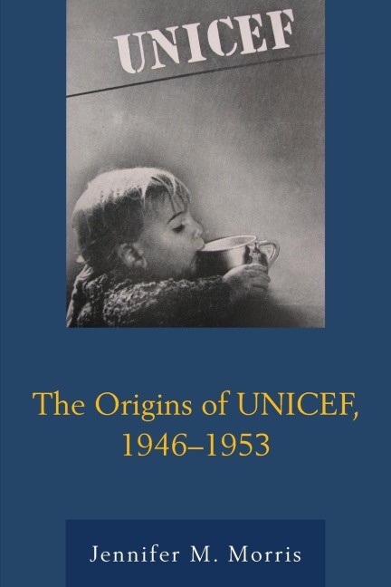 Origins of UNICEF, 1946-1953 - Jennifer M. Morris