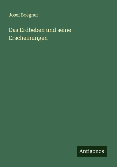 Das Erdbeben und seine Erscheinungen - Josef Boegner