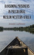 Cover-Bild zum Titel 'Ransoming Prisoners in Precolonial Muslim Western Africa' von 'Jennifer Lofkrantz'
